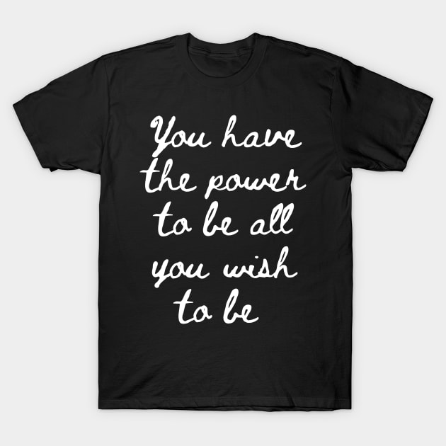 You Have the Power to be All That You Wish to Be T-Shirt by GMAT